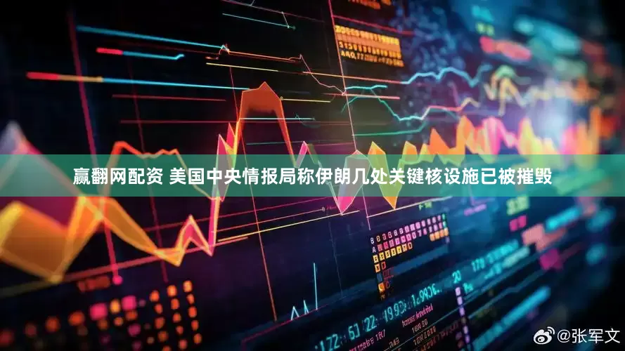 赢翻网配资 美国中央情报局称伊朗几处关键核设施已被摧毁