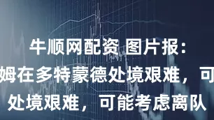 牛顺网配资 图片报：小贝林厄姆在多特蒙德处境艰难，可能考虑离队
